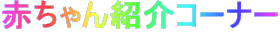 赤ちゃん紹介コーナー